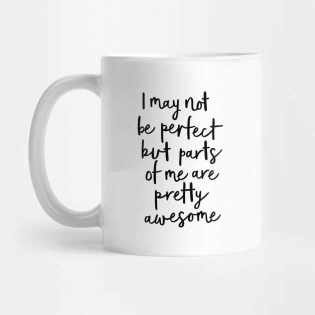 I May Not Be Perfect But Parts of Me Are Pretty Awesome by MotivatedType